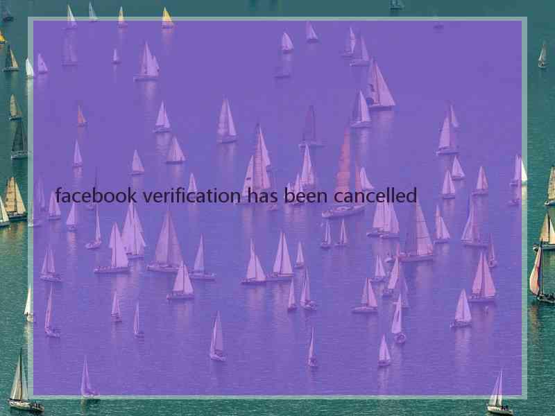 facebook verification has been cancelled