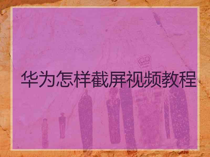 华为怎样截屏视频教程