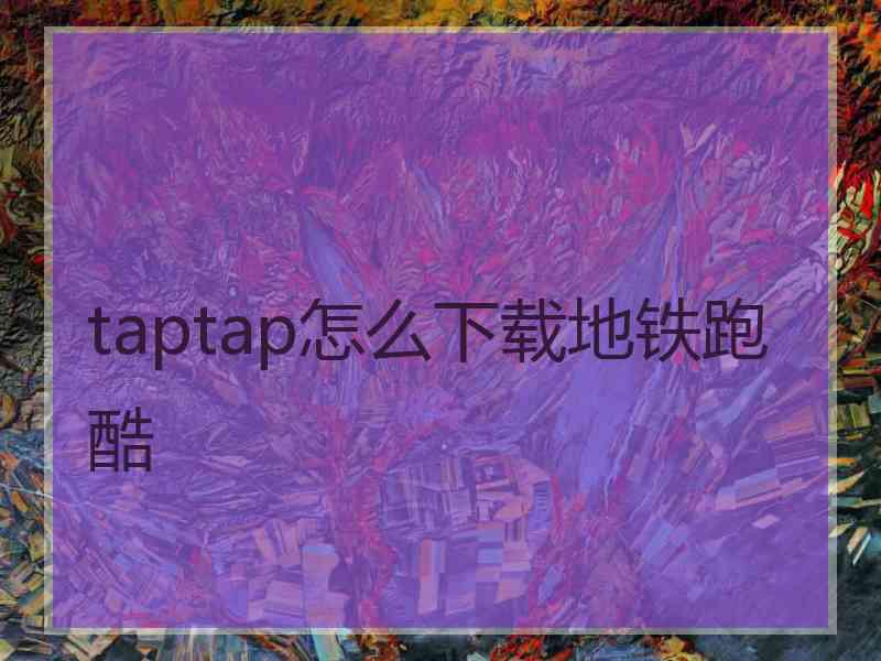 taptap怎么下载地铁跑酷