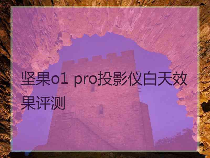 坚果o1 pro投影仪白天效果评测