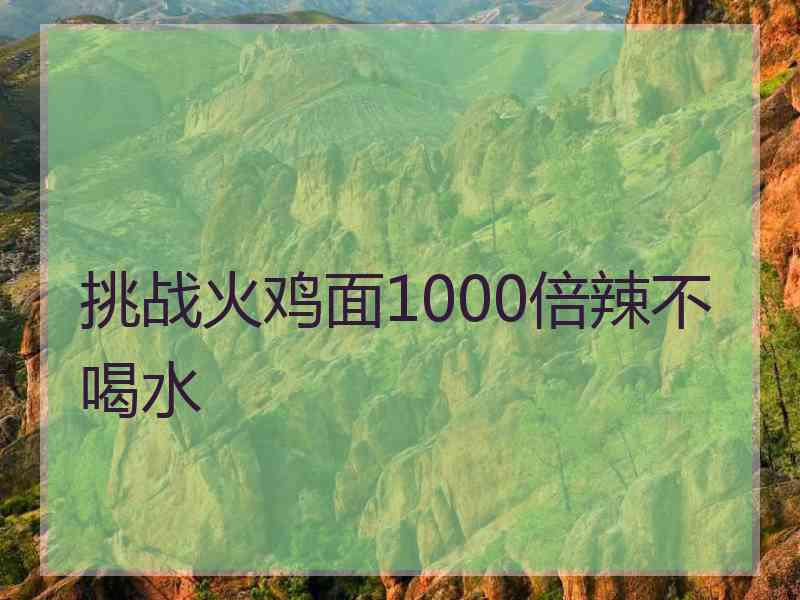 挑战火鸡面1000倍辣不喝水