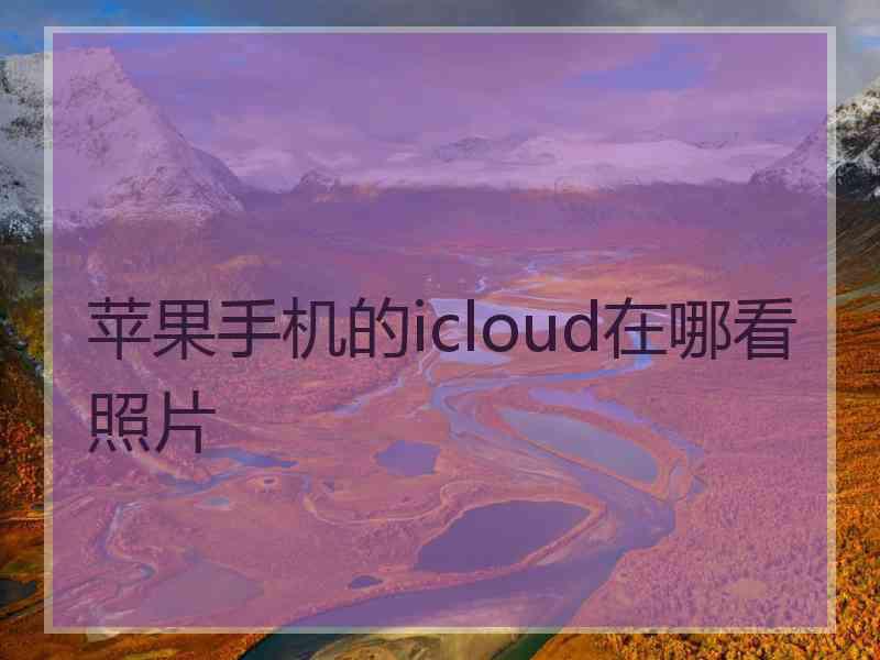 苹果手机的icloud在哪看照片