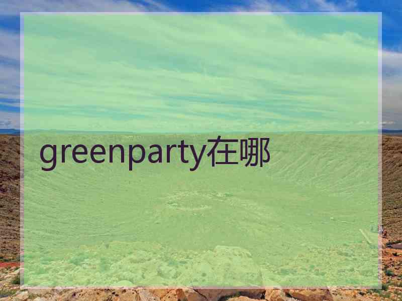 greenparty在哪