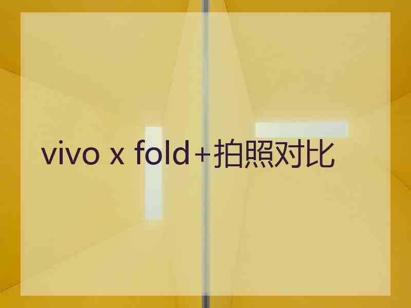 vivo x fold+拍照对比