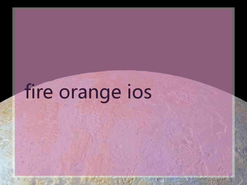 fire orange ios