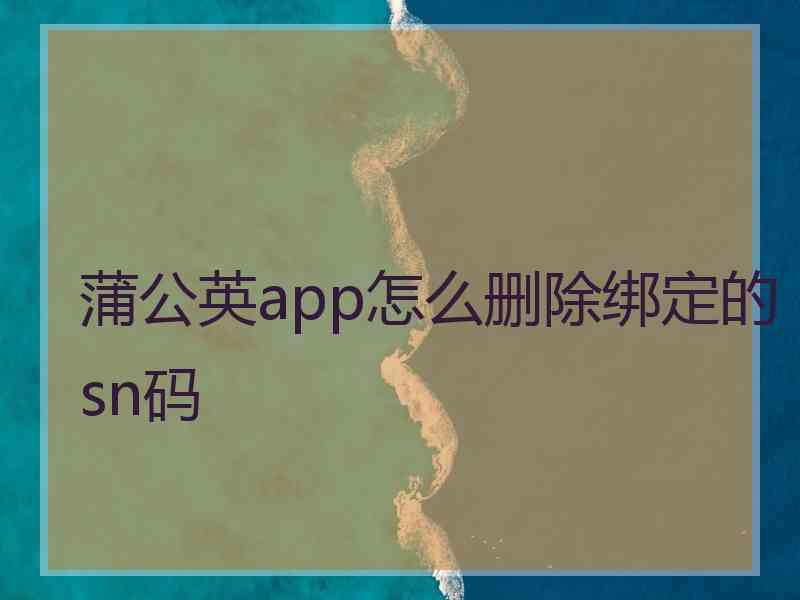 蒲公英app怎么删除绑定的sn码