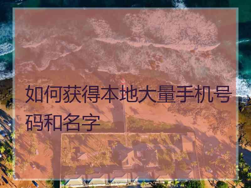 如何获得本地大量手机号码和名字