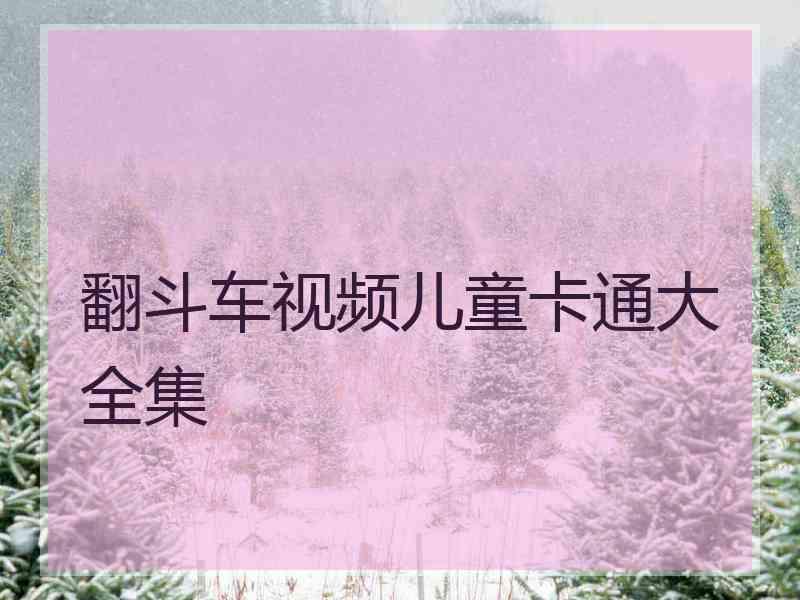 翻斗车视频儿童卡通大全集