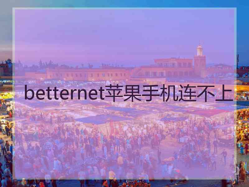 betternet苹果手机连不上