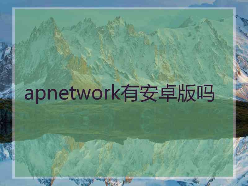 apnetwork有安卓版吗