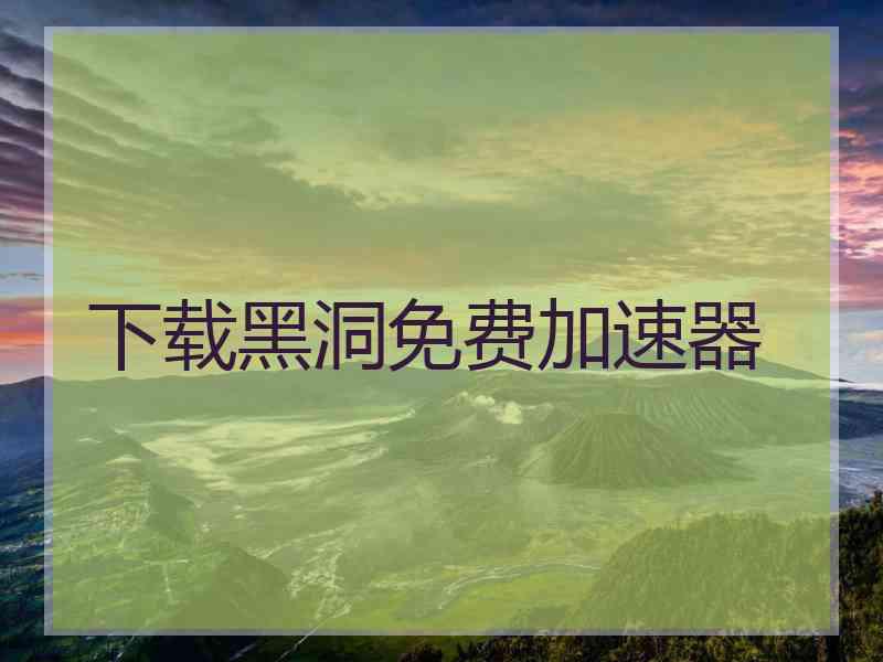 下载黑洞免费加速器