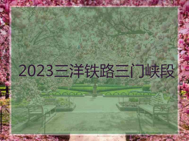 2023三洋铁路三门峡段