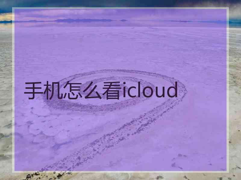 手机怎么看icloud