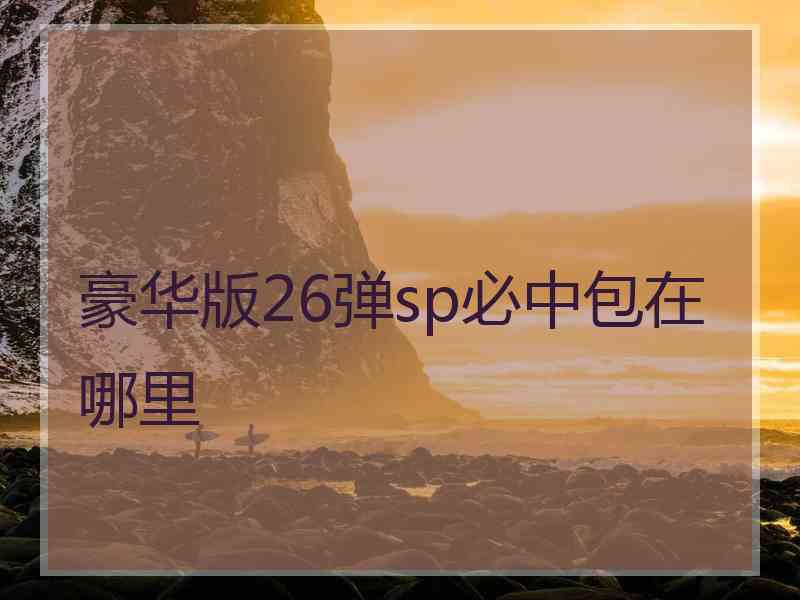 豪华版26弹sp必中包在哪里