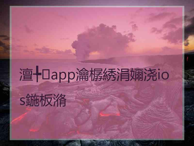 澶╄app瀹樼綉涓嬭浇ios鍦板潃