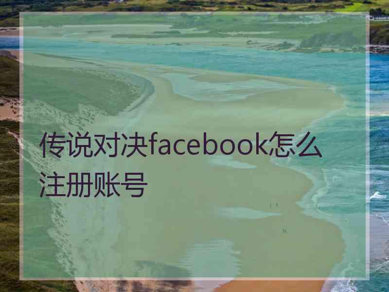 传说对决facebook怎么注册账号