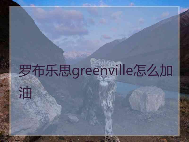 罗布乐思greenville怎么加油