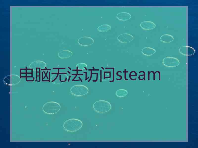 电脑无法访问steam