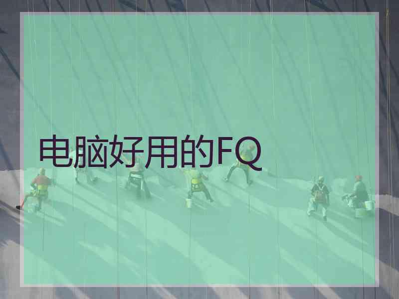 电脑好用的FQ