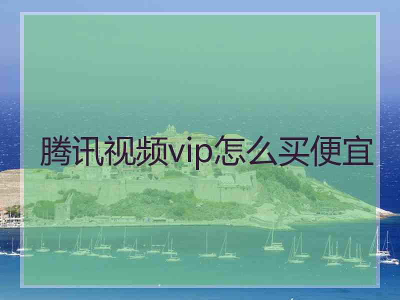 腾讯视频vip怎么买便宜