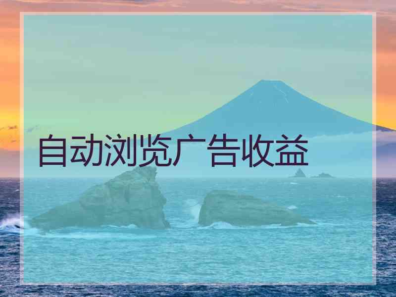 自动浏览广告收益