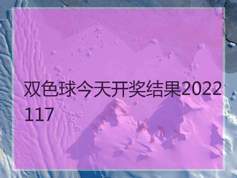 双色球今天开奖结果2022117