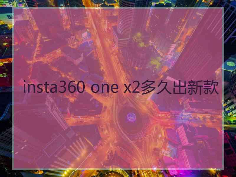 insta360 one x2多久出新款