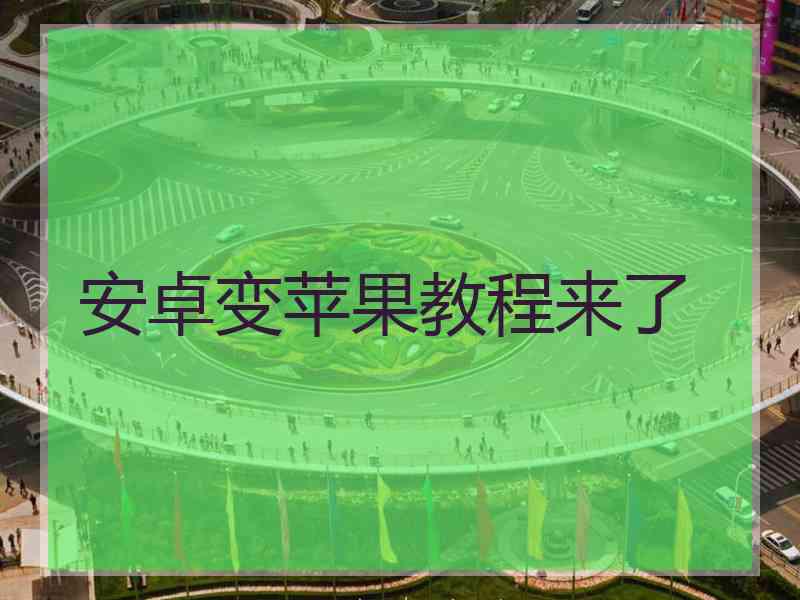 安卓变苹果教程来了