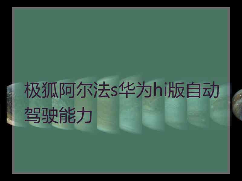 极狐阿尔法s华为hi版自动驾驶能力