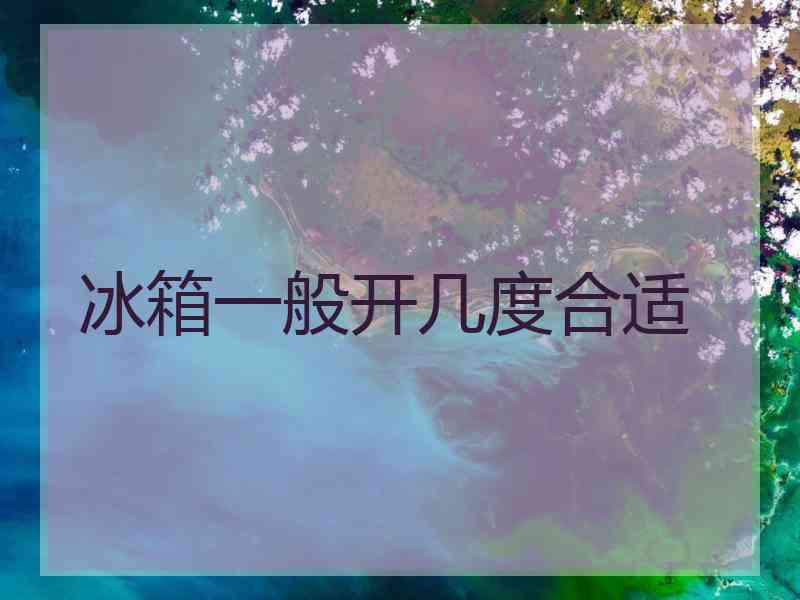 冰箱一般开几度合适