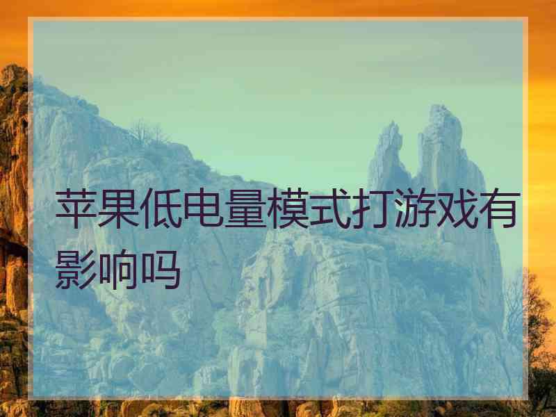 苹果低电量模式打游戏有影响吗