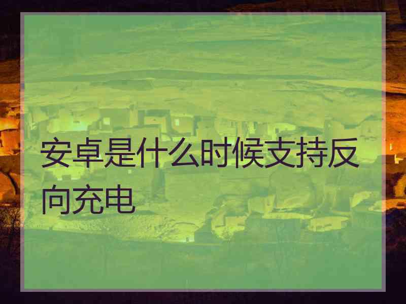 安卓是什么时候支持反向充电