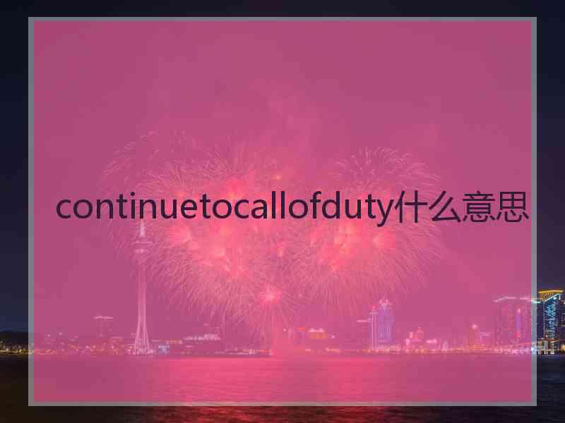 continuetocallofduty什么意思