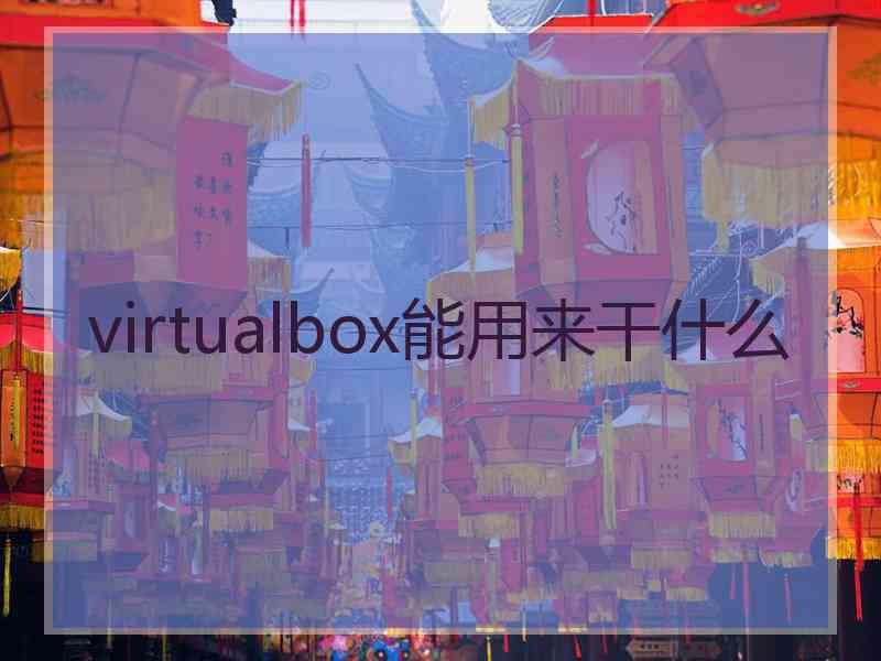 virtualbox能用来干什么