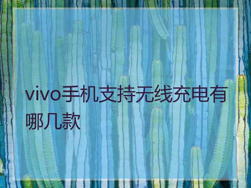 vivo手机支持无线充电有哪几款