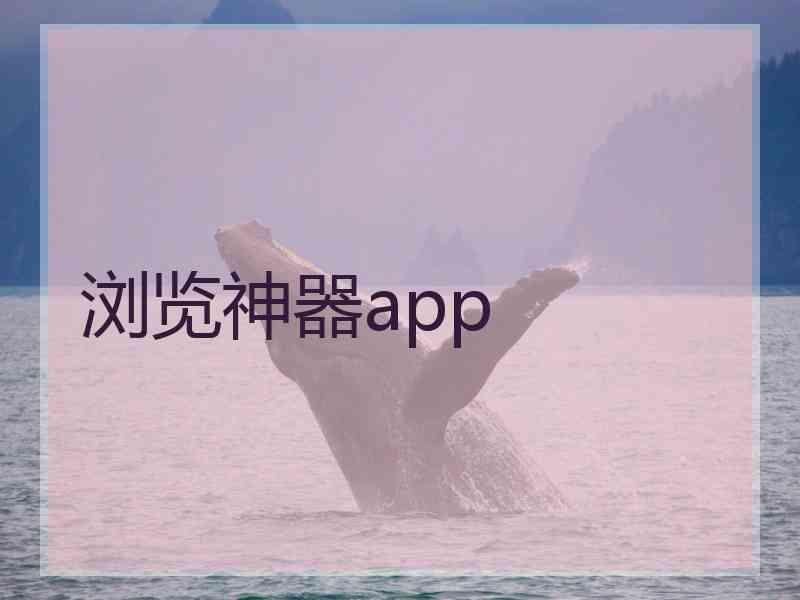 浏览神器app