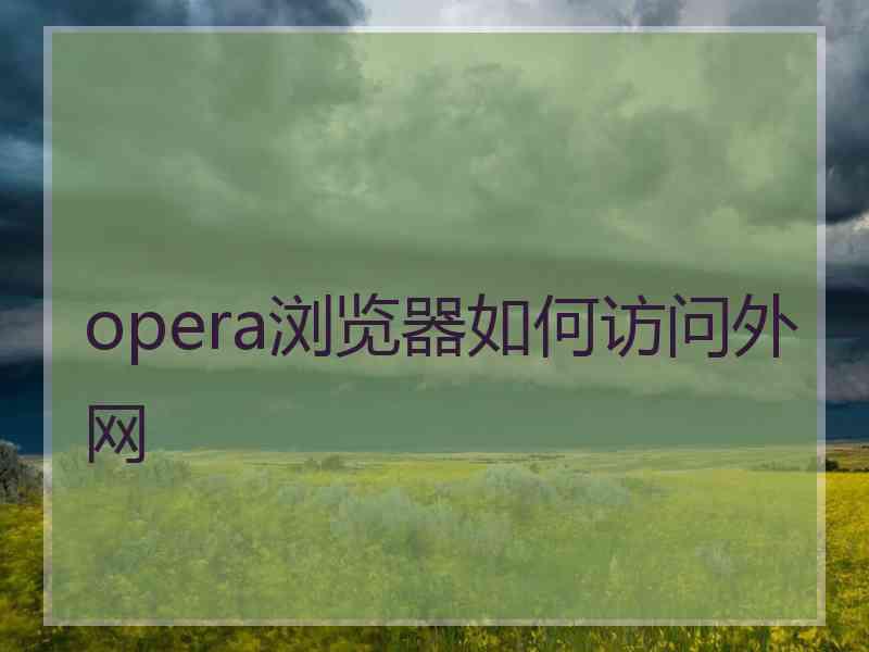 opera浏览器如何访问外网