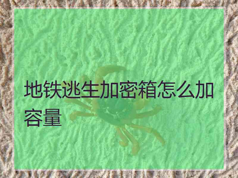 地铁逃生加密箱怎么加容量