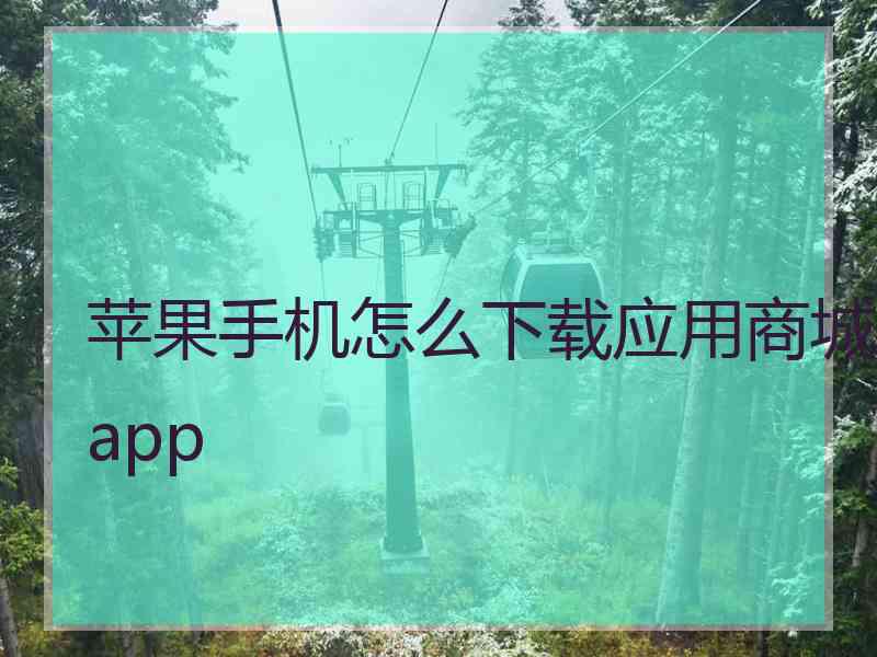 苹果手机怎么下载应用商城app