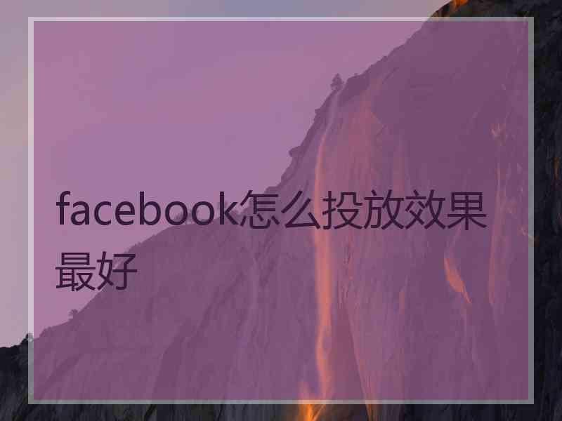 facebook怎么投放效果最好