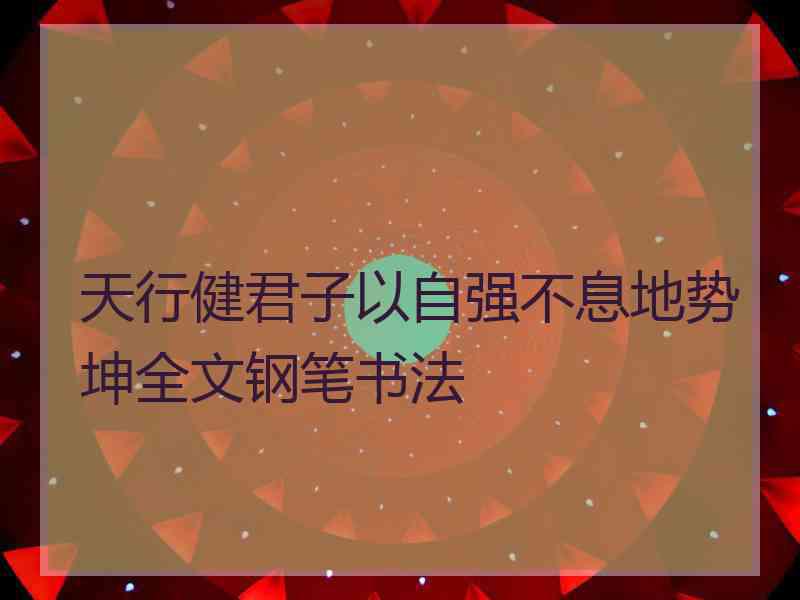 天行健君子以自强不息地势坤全文钢笔书法