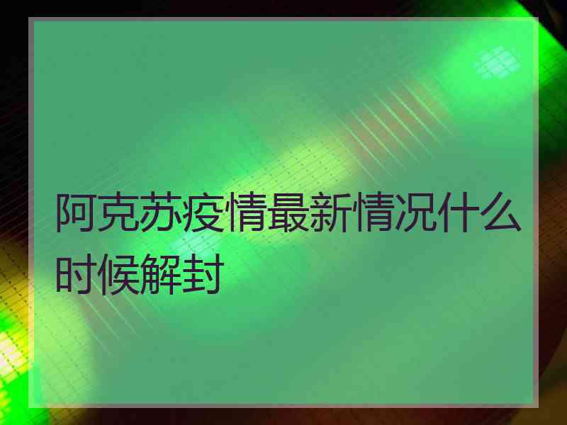 阿克苏疫情最新情况什么时候解封