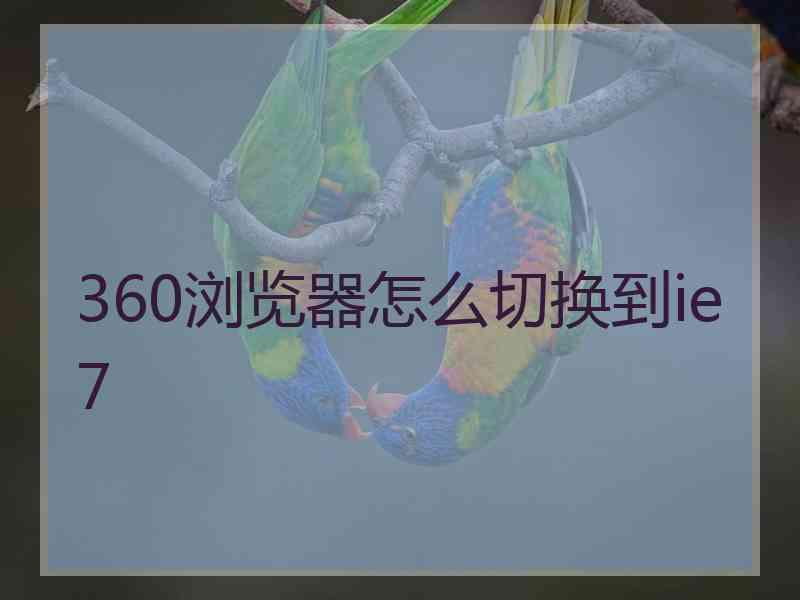360浏览器怎么切换到ie7