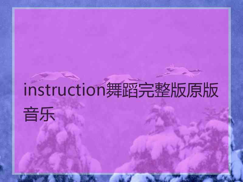 instruction舞蹈完整版原版音乐