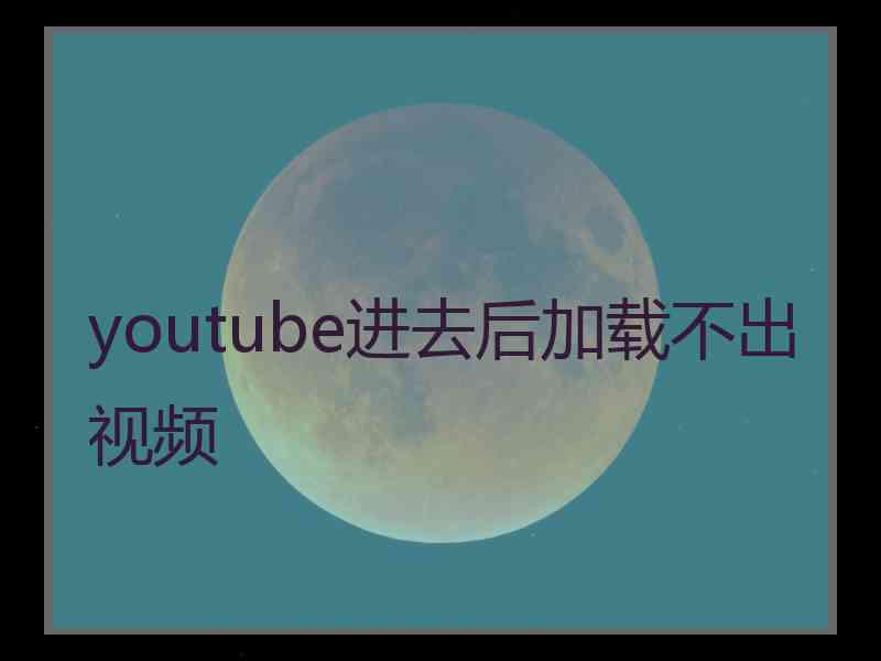 youtube进去后加载不出视频