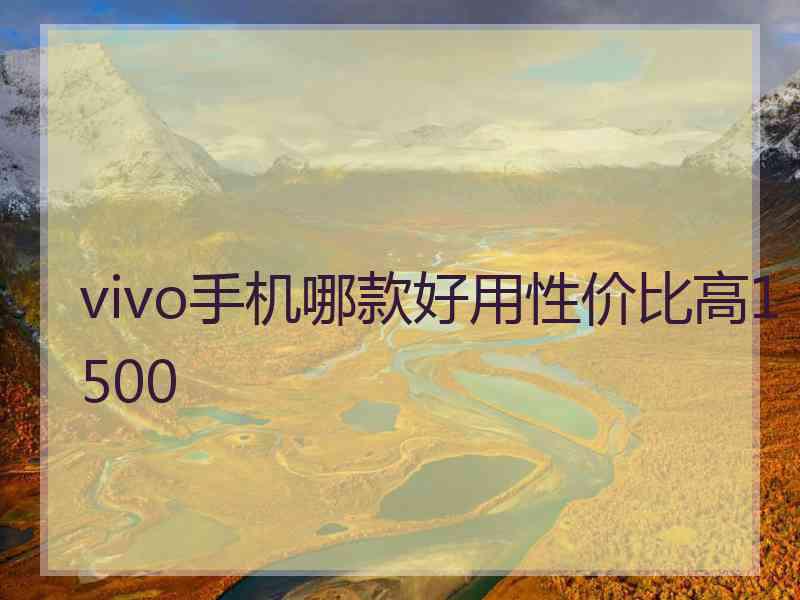 vivo手机哪款好用性价比高1500