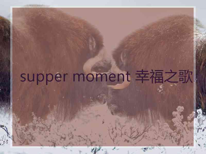 supper moment 幸福之歌