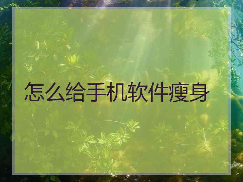 怎么给手机软件瘦身