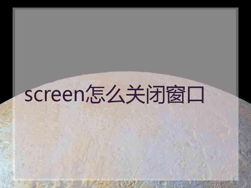 screen怎么关闭窗口