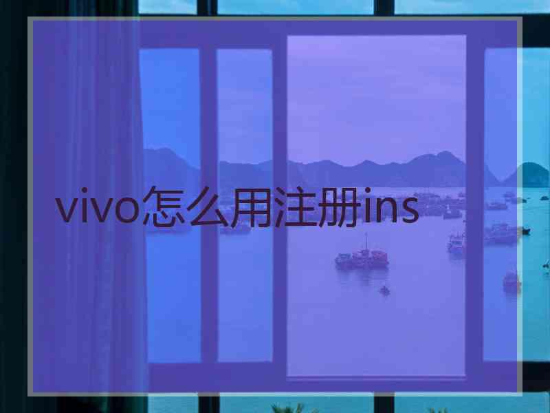 vivo怎么用注册ins